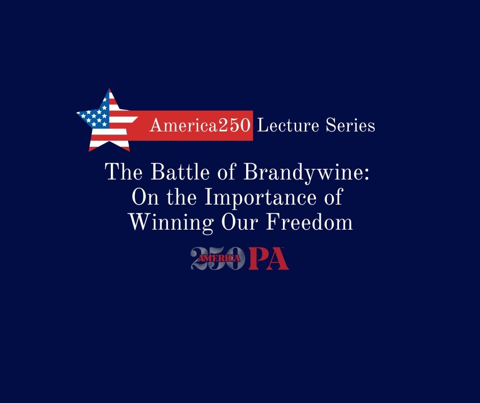 America250 Lecture Series - The Battle of Brandywine: On the Importance of Winning our Freedom
