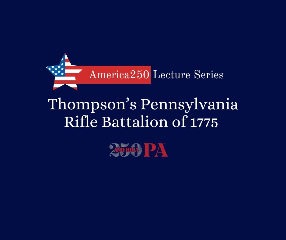 America250 Lecture Series: Thompson's Pennsylvania Rifle Battalion of 1775
