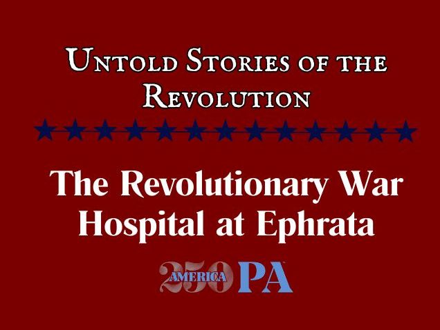 Untold Stories of the Revolution: The Revolutionary War Hospital at Ephrata