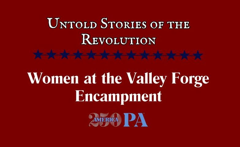 Untold Stories of the Revolution: Women at the Valley Forge Encampment